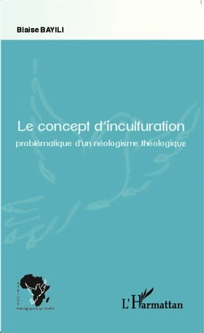 Le concept d'inculturation: Problématique d'un néologisme théologique
