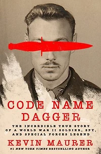 Code Name Dagger: The Incredible True Story of a World War II Soldier, Spy, and Special Forces Legend