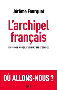 L'archipel français : naissance d'une nation multiple et divisée: divisée