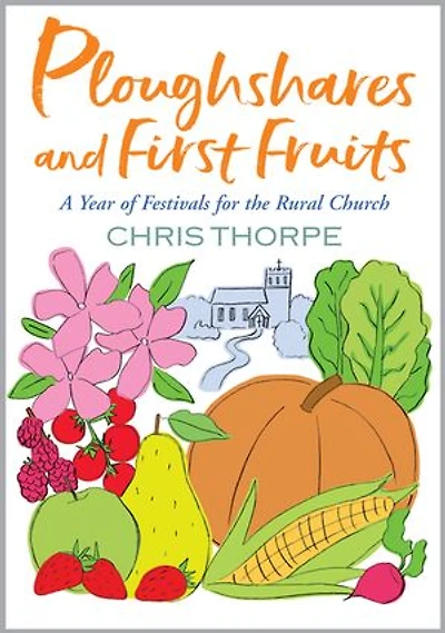 Ploughshares and First Fruits: A Year of Festivals for the Rural Church