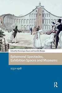Ephemeral Spectacles, Exhibition Spaces and Museums: 1750-1918