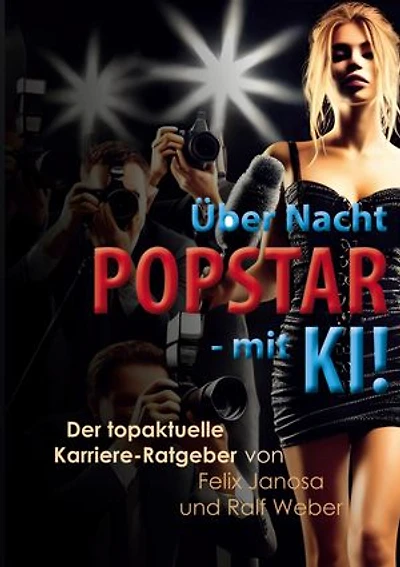 Über Nacht Popstar - mit KI!: Der topaktuelle Karriere-Ratgeber