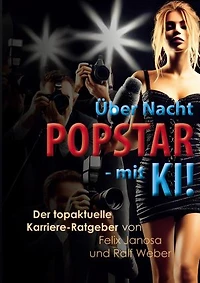 Über Nacht Popstar - mit KI!: Der topaktuelle Karriere-Ratgeber