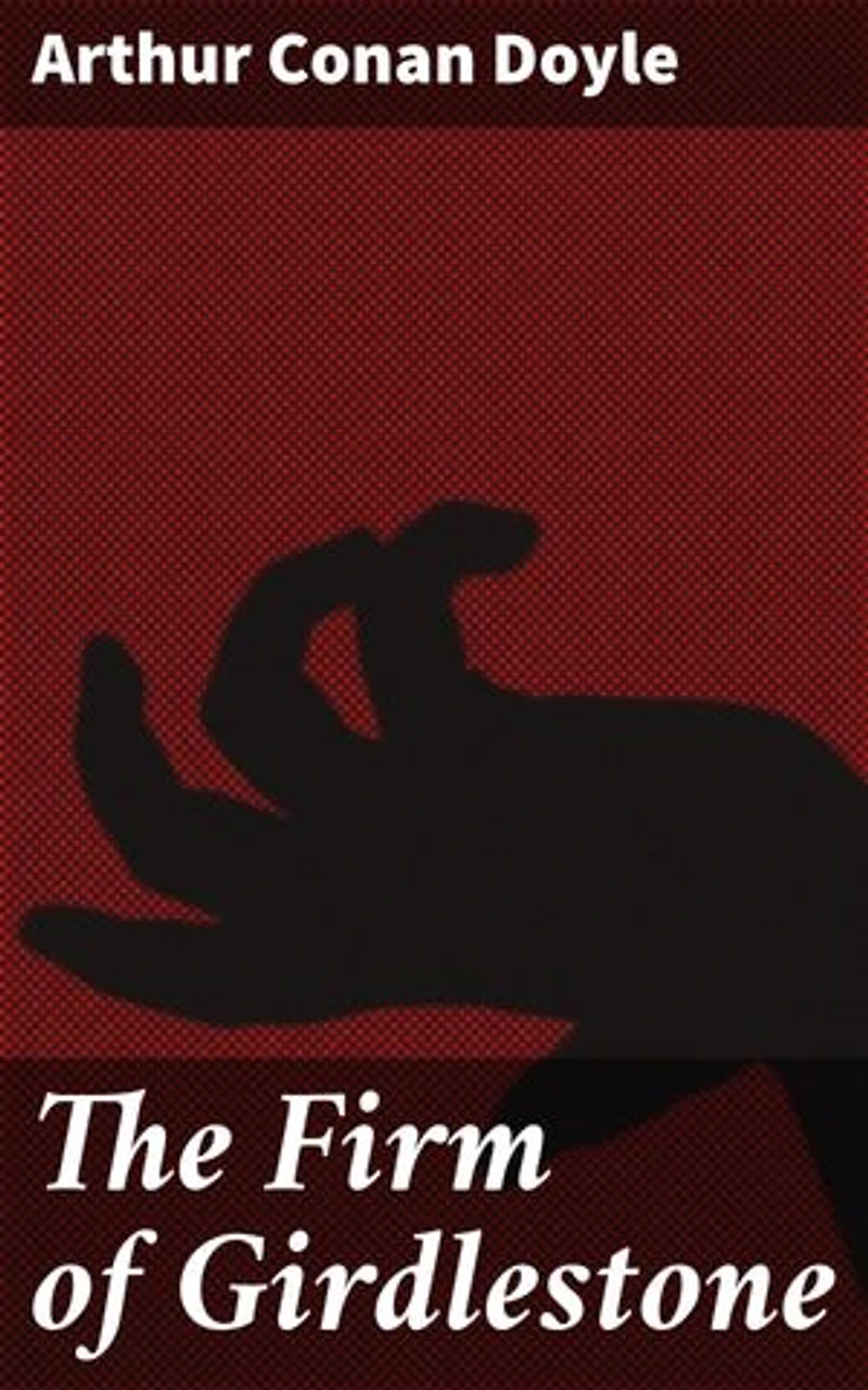 The Firm of Girdlestone: Enriched edition. A Tale of Business Ethics, Greed, and Redemption in 19th Century England