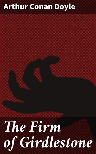 The Firm of Girdlestone: Enriched edition. A Tale of Business Ethics, Greed, and Redemption in 19th Century England