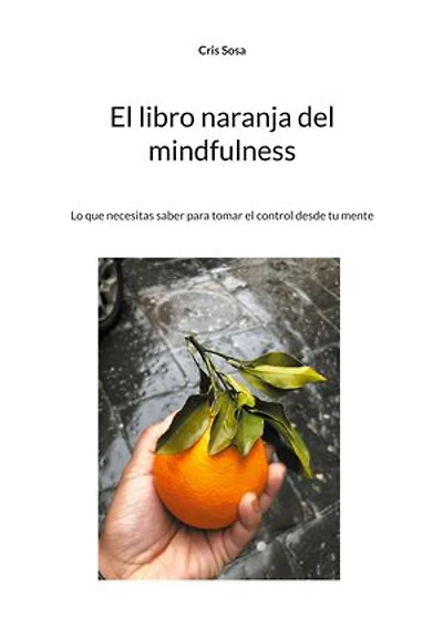 El libro naranja del mindfulness: Lo que necesitas saber para tomar el control desde tu mente