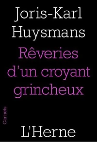 Les rêveries d'un croyant grincheux ; Joris-Karl Huysmans Biographie: notes pour la préface de l'abbé Mugnier
