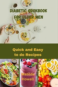 Diabetic Cookbook for Older Men: Quick and easy to do recipes