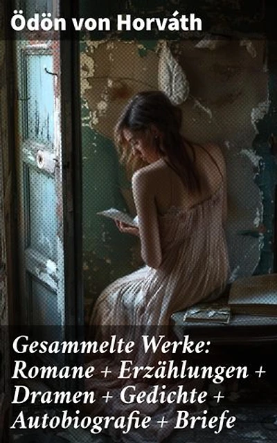 Gesammelte Werke: Romane + Erzählungen + Dramen + Gedichte + Autobiografie + Briefe: Facettenreiches literarisches Schaffen in einer Zeit des Umbruchs