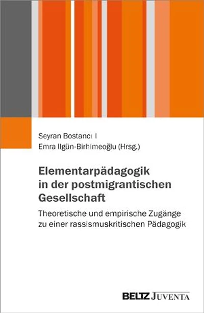 Elementarpädagogik in der postmigrantischen Gesellschaft: Theoretische und empirische Zugänge zu einer rassismuskritischen Pädagogik