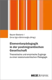 Elementarpädagogik in der postmigrantischen Gesellschaft: Theoretische und empirische Zugänge zu einer rassismuskritischen Pädagogik