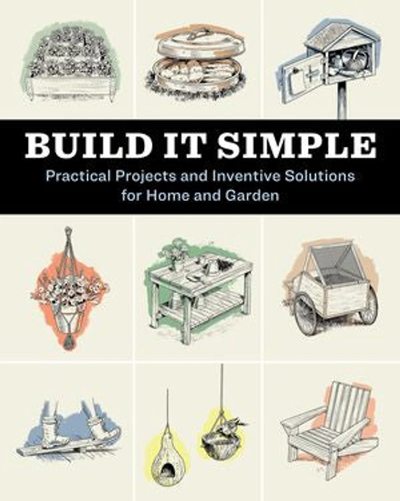 Build It Simple: Practical Projects and Inventive Solutions for Home Garden