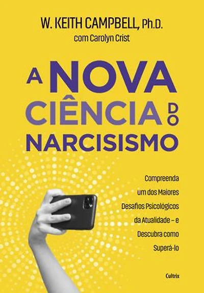A nova ciência do narcisismo: Compreenda um dos maiores desafios psicológicos da atualidade e descubra como superá-lo.