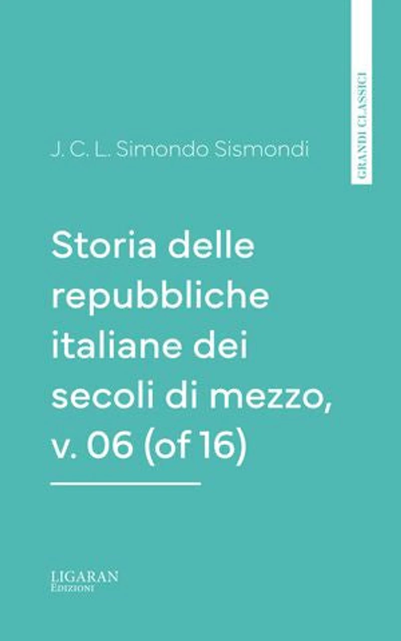Storia delle repubbliche italiane dei secoli di mezzo, v. 06 (of 16)