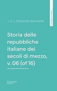 Storia delle repubbliche italiane dei secoli di mezzo, v. 06 (of 16)
