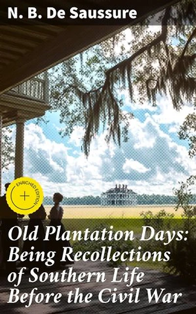 Old Plantation Days: Being Recollections of Southern Life Before the Civil War: Enriched edition. Memories of Antebellum Southern Society
