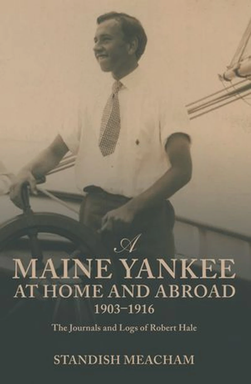 A Maine Yankee at Home and Abroad 1903-1916: The Journals Logs of Robert Hale