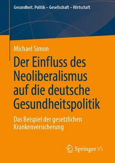 Der Einfluss des Neoliberalismus auf die deutsche Gesundheitspolitik: Das Beispiel der gesetzlichen Krankenversicherung