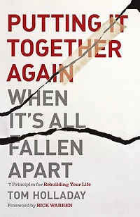 Putting It Together Again When It's All Fallen Apart: 7 Principles For Rebuilding Your Life