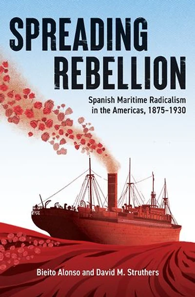Spreading Rebellion: Spanish Maritime Radicalism the Americas, 1875–1930
