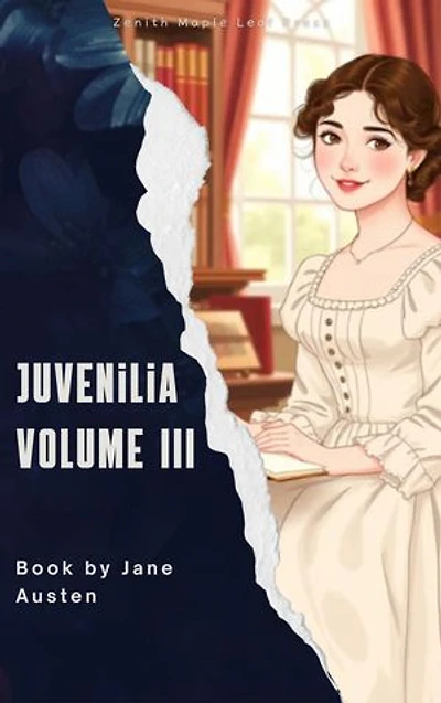 Juvenilia Volume III: The Final Collection of Her Brilliant Early Writings
