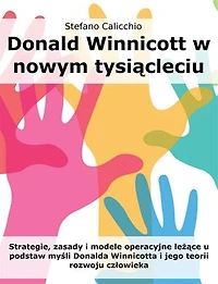 Donald Winnicott w nowym tysiącleciu: Strategie, zasady i modele operacyjne leżące u podstaw myśli Donalda Winnicotta i jego teorii rozwoju człowieka