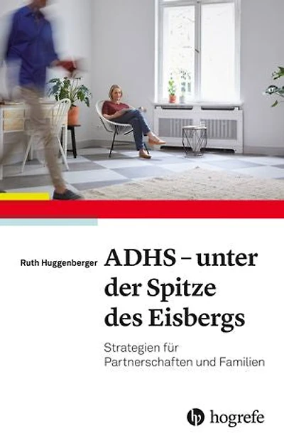 ADHS - unter der Spitze des Eisbergs: Strategien für Partnerschaften und Familie