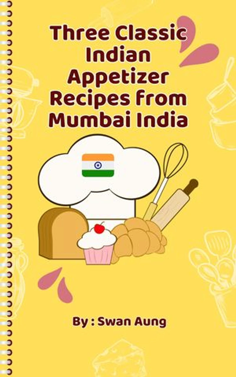 Three Classic Indian Appetizer Recipes from Mumbai India: Independent Author