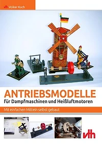 Antriebsmodelle für Dampfmaschinen und Heißluftmotoren: Mit einfachen Mitteln selbst gebaut