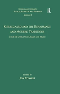 Volume 5, Tome Iii: Kierkegaard And The Renaissance Modern Traditions - Literature, Drama Music