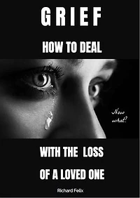 GRIEF: How to deal with the loss of a loved one.