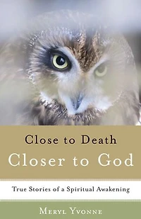 Closer To Death, God: True Stories Of A Spiritual Awakening