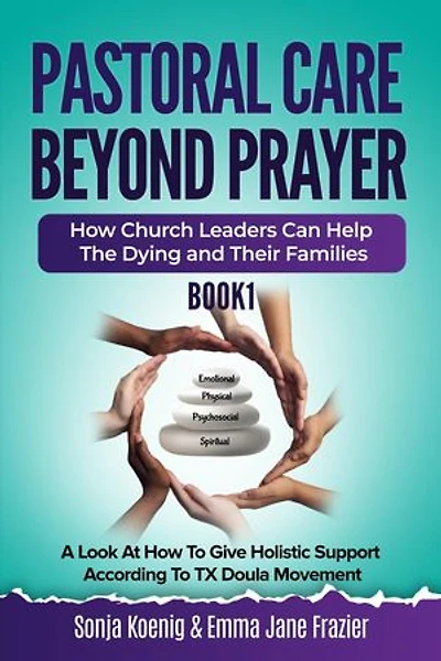 Pastoral Care Beyond Prayer: How Church Leaders Can Help The Dying and Their Families