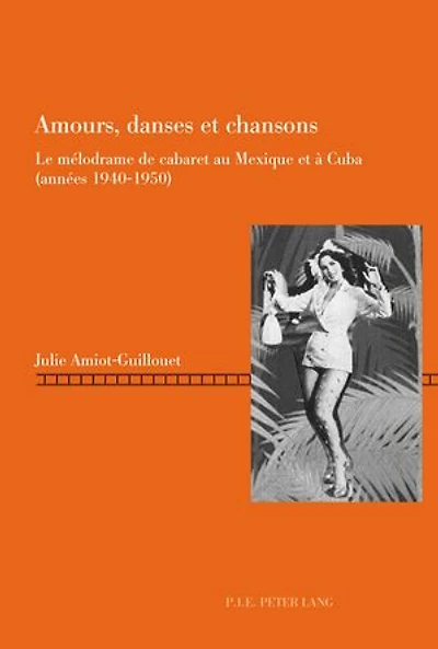 Amours, danses et chansons: Le mélodrame de cabaret au Mexique et à Cuba (années 1940-1950)