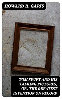 Tom Swift and his Talking Pictures, or, The Greatest Invention on Record