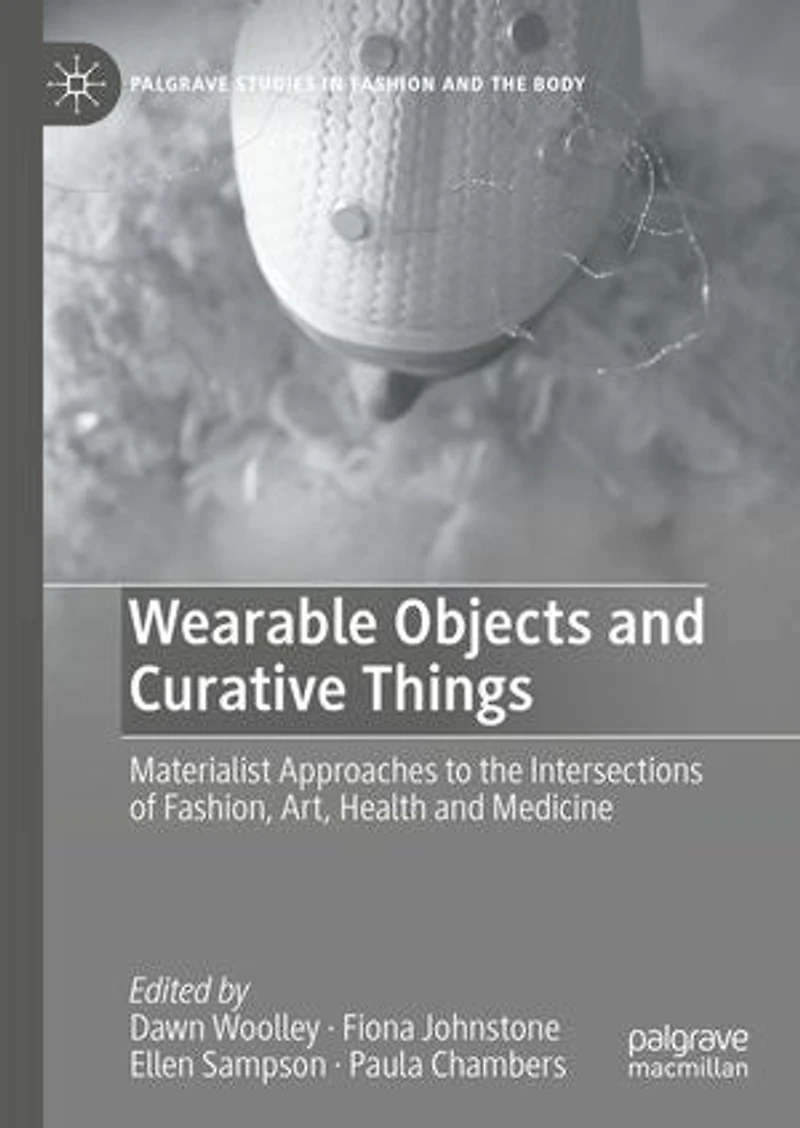 Wearable Objects and Curative Things: Materialist Approaches to the Intersections of Fashion, Art, Health Medicine