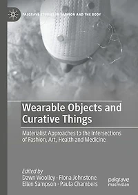 Wearable Objects and Curative Things: Materialist Approaches to the Intersections of Fashion, Art, Health Medicine