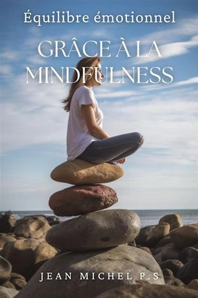 Équilibre émotionnel Grâce à la Mindfulness: Apprenez à développer votre capacité à être conscient et à vivre avec intention