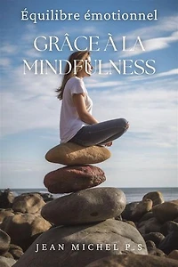 Équilibre émotionnel Grâce à la Mindfulness: Apprenez à développer votre capacité à être conscient et à vivre avec intention