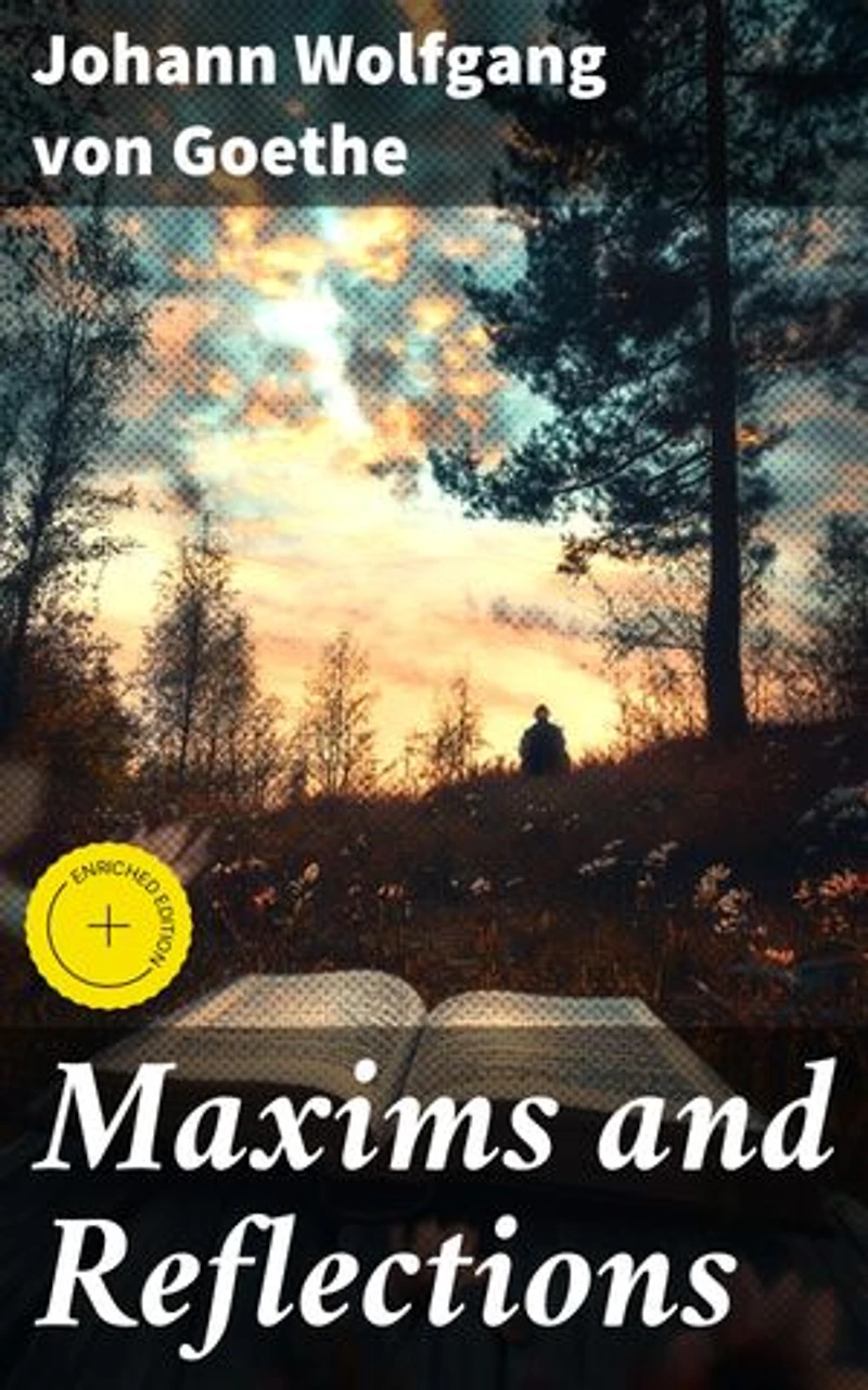 Maxims and Reflections: Enriched edition. Timeless Aphorisms and Literary Wisdom