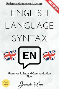 English Language Syntax:: Understand Sentence Structure, Grammar Rules, and Communication Flow