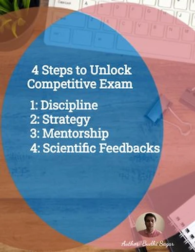 4 Steps to Unlock Competitive Exam: 1: Discipline 2: Strategy 3: Mentorship 4: Scientific Feedbacks: A Proven Framework for Success: Mastering Discipline, Strategic Preparation, Expert Guidance, and Effective Feedback