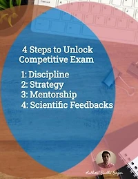 4 Steps to Unlock Competitive Exam: 1: Discipline 2: Strategy 3: Mentorship 4: Scientific Feedbacks: A Proven Framework for Success: Mastering Discipline, Strategic Preparation, Expert Guidance, and Effective Feedback
