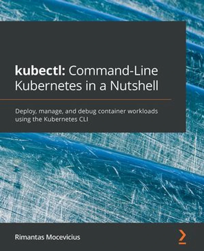 kubectl Command-Line Kubernetes a Nutshell: Deploy, manage, and debug container workloads using the CLI
