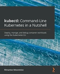 kubectl Command-Line Kubernetes a Nutshell: Deploy, manage, and debug container workloads using the CLI