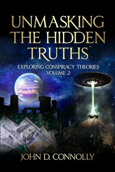 Unmasking the Hidden Truths: Exploring Conspiracy Theories Volume 2: Unmasking the Hidden Truths, #2