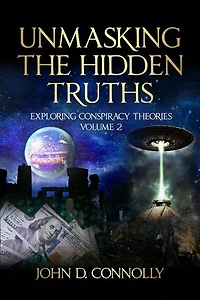 Unmasking the Hidden Truths: Exploring Conspiracy Theories Volume 2: Unmasking the Hidden Truths, #2