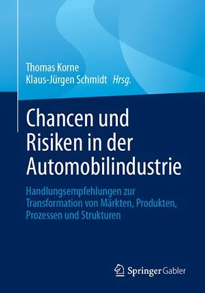 Chancen und Risiken der Automobilindustrie: Handlungsempfehlungen zur Transformation von Markten, Produkten, Prozessen Strukturen