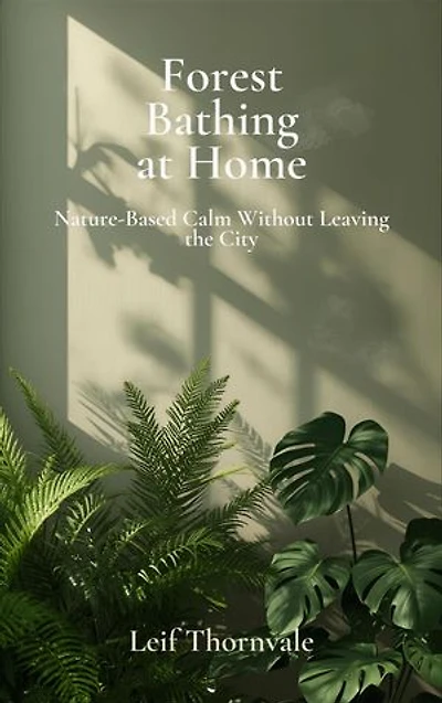 Forest Bathing at Home: Nature-Based Calm Without Leaving the City