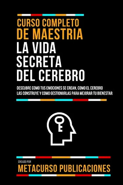Curso Completo De Maestria La Vida Secreta Del Cerebro: Descubre Como Tus Emociones Se Crean, Como El Cerebro Las Construye Y Como Gestionarlas Para Mejorar Tu Bienestar